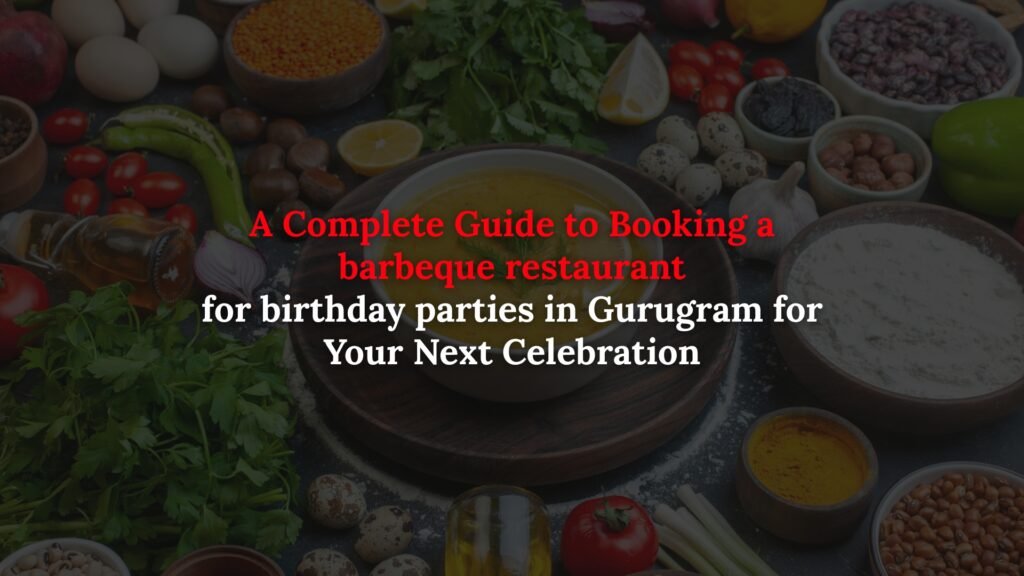 barbeque restaurant for birthday parties in Gurugram