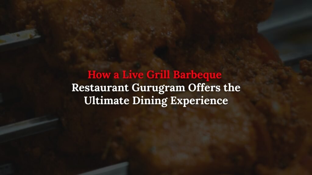 live grill barbeque restaurant Gurugram